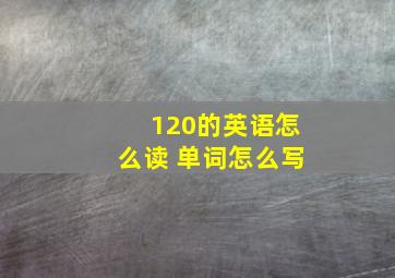 120的英语怎么读 单词怎么写